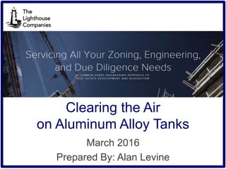 1
Clearing the Air
on Aluminum Alloy Tanks
March 2016
Prepared By: Alan Levine
 