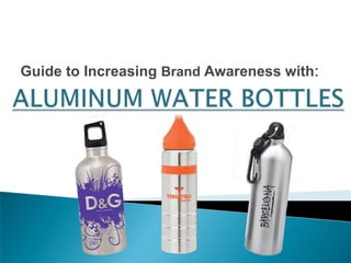 Guide to Increasing Brand Awareness with: ALUMINUM WATER BOTTLES 