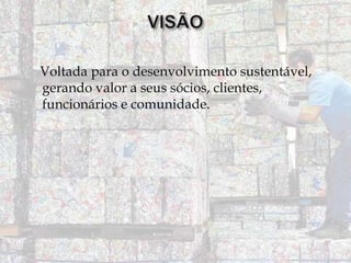Voltada para o desenvolvimento sustentável,
gerando valor a seus sócios, clientes,
funcionários e comunidade.

 