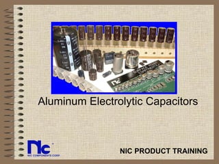 Aluminum Electrolytic Capacitors NIC PRODUCT TRAINING 
