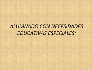 ALUMNADO CON NECESIDADES EDUCATIVAS ESPECIALES: 