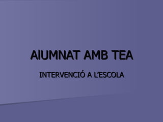 AlUMNAT AMB TEA INTERVENCIÓ A L’ESCOLA 