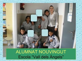 ALUMNAT NOUVINGUT Escola “Vall dels Àngels” 