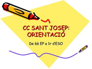 CC SANT JOSEP: ORIENTACIÓ De 6è EP a 1r d’ESO 