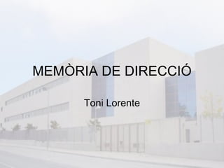 MEMÒRIA DE DIRECCIÓ

      Toni Lorente
 