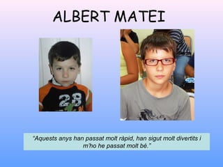 ALBERT MATEI
“Aquests anys han passat molt ràpid, han sigut molt divertits i
m’ho he passat molt bé.”
 