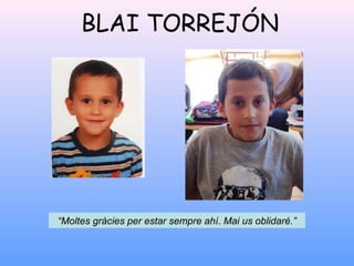 BLAI TORREJÓN
“Moltes gràcies per estar sempre ahí. Mai us oblidaré.”
 