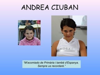 ANDREA CIUBAN
“M’acomiado de Primària i també d’Espanya.
Sempre us recordaré.”
 