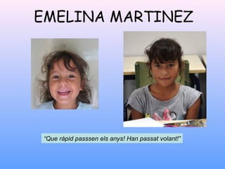 EMELINA MARTINEZ
“Que ràpid passsen els anys! Han passat volant!”
 
