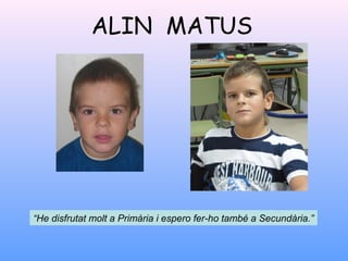 ALIN MATUS
“He disfrutat molt a Primària i espero fer-ho també a Secundària.”
 