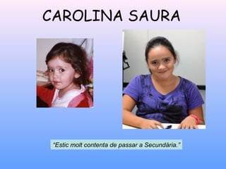 CAROLINA SAURA
“Estic molt contenta de passar a Secundària.”
 