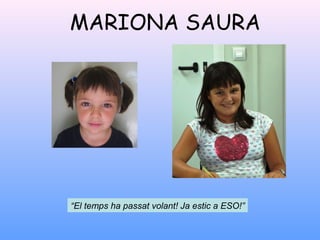MARIONA SAURA
“El temps ha passat volant! Ja estic a ESO!”
 