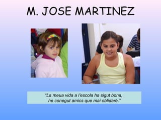M. JOSE MARTINEZ
“La meua vida a l’escola ha sigut bona,
he conegut amics que mai oblidaré.”
 