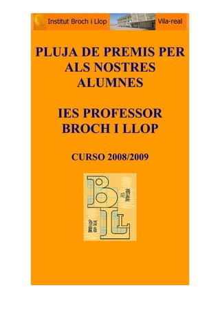 PLUJA DE PREMIS PER
ALS NOSTRES
ALUMNES
IES PROFESSOR
BROCH I LLOP
CURSO 2008/2009
 