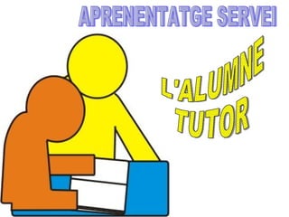 L'ALUMNE  TUTOR APRENENTATGE SERVEI 