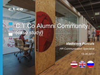 C.T.Co Alumni Community
(case study)
Vladislavs Punculs
HR Communication Specialist
15.06.2017
 