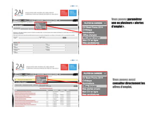Vous pouvez paramétrer
une ou plusieurs « alertes
d’emploi » .
Vous pouvez aussi
consulter directement les
offres d’emploi.
 