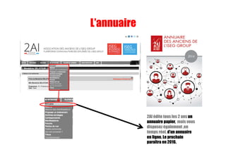 2AI édite tous les 2 ans un
annuaire papier, mais vous
disposez également ,en
temps réel, d’un annuaire
en ligne. Le prochain
paraîtra en 2016.
L’annuaire
 