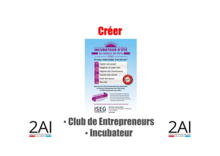 • Club de Entrepreneurs
• Incubateur
Créer
 