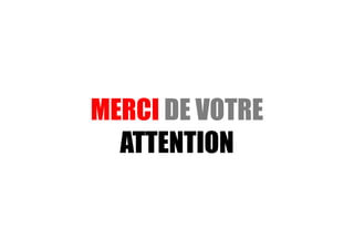 MERCI DE VOTRE
ATTENTION
 