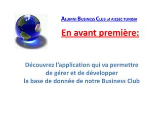 ALUMNI BUSINESS CLUB of AIESEC TUNISIA En avant première: Découvrez l’application qui va permettre de gérer et de développerla base de donnée de notre Business Club 