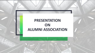 PRESENTATION
ON
ALUMNI ASSOCIATION
 