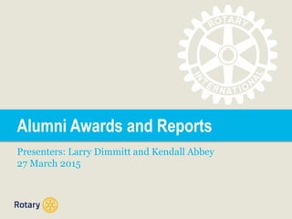 Alumni Awards and Reports
Presenters: Larry Dimmitt and Kendall Abbey
27 March 2015
 