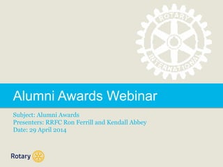 Alumni Awards Webinar
Subject: Alumni Awards
Presenters: RRFC Ron Ferrill and Kendall Abbey
Date: 29 April 2014
 