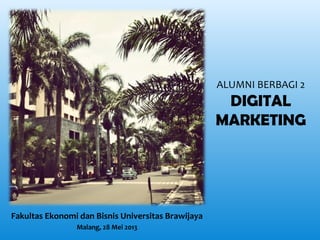 ALUMNI BERBAGI 2

DIGITAL
MARKETING

Fakultas Ekonomi dan Bisnis Universitas Brawijaya
Malang, 28 Mei 2013

 