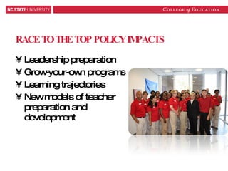 RACE TO THE TOP POLICY IMPACTS Leadership preparation Grow-your-own programs Learning trajectories New models of teacher preparation and development 