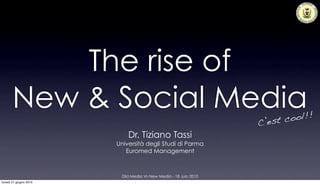 The rise of
       New & Social Media                                              cool!!
                                                                 C’est
                            Dr. Tiziano Tassi
                        Università degli Studi di Parma
                           Euromed Management



                         Old Media Vs New Media - 18 Juin 2010
lunedì 21 giugno 2010
 
