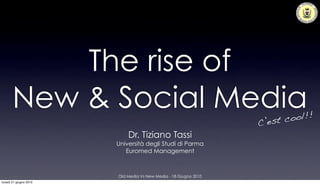The rise of
       New & Social Media                                               cool!!
                                                                  C’est
                            Dr. Tiziano Tassi
                        Università degli Studi di Parma
                           Euromed Management



                        Old Media Vs New Media - 18 Giugno 2010
lunedì 21 giugno 2010
 