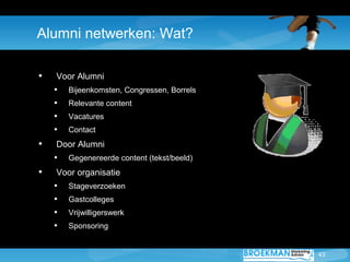43
Alumni netwerken: Wat?
• Voor Alumni
• Bijeenkomsten, Congressen, Borrels
• Relevante content
• Vacatures
• Contact
• D...