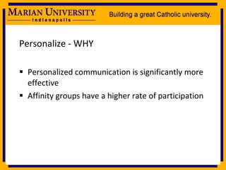Personalize - WHY Personalized communication is significantly more effective Affinity groups have a higher rate of participation 