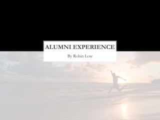By Robin Low
ALUMNI EXPERIENCE
 