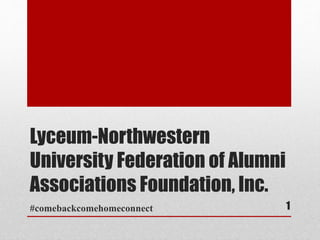 Lyceum-Northwestern
University Federation of Alumni
Associations Foundation, Inc.
#comebackcomehomeconnect 1
 
