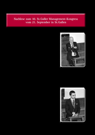 Alumni-Jahrbuch 2013
119
Anschliessend übernahm Ernst Wyrsch, Dozent und Projekt-
leiter der St. Galler Business School, in der Rolle des Modera-
tors das Zepter und führte teils humorig, teils kritisch, teils
nachdenklich – wie gewohnt – souverän durch das Kon-
gressprogramm.
Den ersten Schwerpunkt setzte Dr. Konrad Hummler, welcher
von 1989 bis Ende 2011 bei der Wegelin  Co. Privatbankiers,
St. Gallen tätig war, dies seit 1991 als unbeschränkt haftender,
geschäftsführender Teilhaber. In seiner Karriere als Unterneh-
mer und Verwaltungsrat unterschiedlicher Unternehmen,
hatte Dr. Hummler in den vergangenen Jahrzehnten viele
Krisen erfolgreich gemeistert und so war der Titel seines Refe-
rates treffend «Führen in der Krise – Modell, Methoden, Kon-
zepte: Was hat sich bewährt? Was nicht?».
Dr. Hummler verwies auf die sich in den Armeen dieser Welt seit
einigen Jahrhunderten bewährte Kernfrage «De quoi s’agit-il?»:
Raschmöglichste Identifizierung des Kernproblems heisst die
Devise. Aus eigenen, unzähligen Erfahrungen gab Dr. Hummler
dazu zahlreiche Empfehlungen anhand von Beispielen, machte
die Zuhörenden mit sog. «relativen und radikalen Lösungen»
bekannt: In für Unternehmen oder Gesellschaften lebensbedro-
henden Krisen werden meist nur «radikale Lösungen» zum Ziel
führen, dennoch ist auch ein vertraulicher «Plan B» Pflicht.
Herr Dr. Hummler vermittelte bei seinem Referat nicht nur
bewährte Grundsätze zur Steuerung von Unternehmen in
höchst volatilen Märkten, sondern auch seine Meinung zu
aktuellen Krisensituationen, welche grossen Einfluss auf das
heutige Tagesgeschäft von Unternehmen haben (bspw. Schul-
denkrise, Währungspolitik, Eigenkapitalhinterlegung). Fazit:
Ein hoch interessantes Referat von einer der ganz grossen
Persönlichkeiten der Schweizer Wirtschafts- und Bankenwelt
mit einer hohen Bekanntheit weit über die Schweiz hinaus.
«Lessons Learned aus praktischer Sicht» – treffender hätte die
Ankündigung des zweiten Gast-Dozenten nicht sein können.
In einem berührend offenen Erfahrungsbericht blickte Lars
Windhorst, Ex-Jungunternehmer und Geschäftsführer von
Sapinda Deutschland GmbH, auf seine letzten 20 Jahren
Nachlese zum 10. St. Galler Management-Kongress
vom 21. September in St. Gallen
Nachlese zum 10. St. Galler Management-Kongress
vom 21. September in St. Gallen
Dr. Konrad Hummler
Lars Windhorst
 