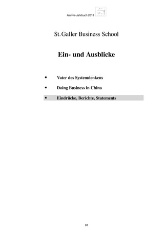 Alumni-Jahrbuch 2013
61
St. Galler Business School
Ein- und Ausblicke
•	 Vater des Systemdenkens
•	 Doing Business in China
•	 Eindrücke, Berichte, Statements
 