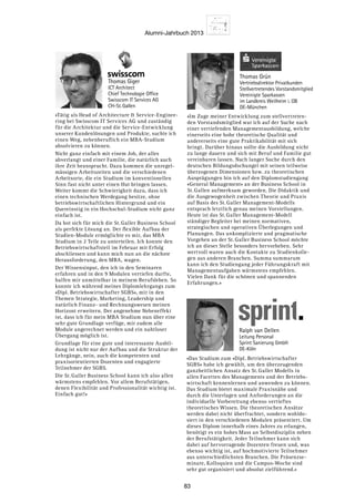 Alumni-Jahrbuch 2013
83
«Im Zuge meiner Entwicklung zum stellvertreten-
den Vorstandsmitglied war ich auf der Suche nach
einer vertiefenden Managementausbildung, welche
einerseits eine hohe theoretische Qualität und
andererseits eine gute Praktikabilität mit sich
bringt. Darüber hinaus sollte die Ausbildung nicht
zu lange dauern und sich mit Beruf und Familie gut
vereinbaren lassen. Nach langer Suche durch den
deutschen Bildungsdschungel mit seinen teilweise
überzogenen Dimensionen bzw. zu theoretischen
Ausprägungen bin ich auf den Diplomstudiengang
«General Management» an der Business School in
St. Gallen aufmerksam geworden. Die Didaktik und
die Ausgewogenheit zwischen Theorie und Praxis
auf Basis des St. Galler Management-Modells
entsprach letztlich genau meinen Vorstellungen.
Heute ist das St. Galler Management-Modell
ständiger Begleiter bei meinen normativen,
strategischen und operativen Überlegungen und
Planungen. Das unkomplizierte und pragmatische
Vorgehen an der St. Galler Business School möchte
ich an dieser Stelle besonders hervorheben. Sehr
wertvoll waren auch die Kontakte zu Studienkolle-
gen aus anderen Branchen. Summa summarum
kann ich den Studiengang jeder Führungskraft mit
Managementaufgaben wärmstens empfehlen.
Vielen Dank für die schönen und spannenden
Erfahrungen.»
Thomas Grün
Vertriebsdirektor Privatkunden
Stellvertretendes Vorstandsmitglied
Vereinigte Sparkassen
im Landkreis Weilheim i. OB
DE-München
«Tätig als Head of Architecture  Service-Enginee-
ring bei Swisscom IT Services AG und zuständig
für die Architektur und die Service-Entwicklung
unserer Kundenlösungen und Produkte, suchte ich
einen Weg, nebenberuflich ein MBA-Studium
absolvieren zu können.
Nicht ganz einfach mit einem Job, der alles
abverlangt und einer Familie, die natürlich auch
ihre Zeit beansprucht. Dazu kommen die unregel-
mässigen Arbeitszeiten und die verschiedenen
Arbeitsorte, die ein Studium im konventionellen
Sinn fast nicht unter einen Hut bringen lassen.
Weiter kommt die Schwierigkeit dazu, dass ich
einen technischen Werdegang besitze, ohne
betriebswirtschaftlichen Hintergrund und ein
Quereinstig in ein Hochschul-Studium nicht ganz
einfach ist.
Da bot sich für mich die St. Galler Business School
als perfekte Lösung an. Der flexible Aufbau der
Studien-Module ermöglichte es mir, das MBA
Studium in 2 Teile zu unterteilen. Ich konnte den
Betriebswirtschaftsteil im Februar mit Erfolg
abschliessen und kann mich nun an die nächste
Herausforderung, den MBA, wagen.
Der Wissensinput, den ich in den Seminaren
erfahren und in den 9 Modulen vertiefen durfte,
halfen mir unmittelbar in meinem Berufsleben. So
konnte ich während meines Diplomlehrgangs zum
«Dipl. Betriebswirtschafter SGBS», mir in den
Themen Strategie, Marketing, Leadership und
natürlich Finanz- und Rechnungswesen meinen
Horizont erweitern. Der angenehme Nebeneffekt
ist, dass ich für mein MBA Studium nun über eine
sehr gute Grundlage verfüge, mir zudem alle
Module angerechnet werden und ein nahtloser
Übergang möglich ist.
Grundlage für eine gute und interessante Ausbil-
dung ist nicht nur der Aufbau und die Struktur der
Lehrgänge, nein, auch die kompetenten und
praxisorientierten Dozenten und engagierte
Teilnehmer der SGBS.
Die St. Galler Business School kann ich also allen
wärmstens empfehlen. Vor allem Berufstätigen,
denen Flexibilität und Professionalität wichtig ist.
Einfach gut!»
Thomas Giger
ICT Architect
Chief Technologie Office
Swisscom IT Services AG
CH-St. Gallen
«Das Studium zum «Dipl. Betriebswirtschafter
SGBS» habe ich gewählt, um den überzeugenden
ganzheitlichen Ansatz des St. Galler Modells in
allen Facetten des Managements und der Betriebs-
wirtschaft kennenlernen und anwenden zu können.
Das Studium bietet maximale Praxisnähe und
durch die Unterlagen und Anforderungen an die
individuelle Vorbereitung ebenso vertieftes
theoretisches Wissen. Die theoretischen Ansätze
werden dabei nicht überfrachtet, sondern wohldo-
siert in den verschiedenen Modulen präsentiert. Um
dieses Diplom innerhalb eines Jahres zu erlangen,
benötigt es ein hohes Mass an Selbstdisziplin neben
der Berufstätigkeit. Jeder Teilnehmer kann sich
dabei auf hervorragende Dozenten freuen und, was
ebenso wichtig ist, auf hochmotivierte Teilnehmer
aus unterschiedlichsten Branchen. Die Präsenzse-
minare, Kolloquien und die Campus-Woche sind
sehr gut organisiert und absolut zielführend.»
Ralph van Dellen
Leitung Personal
Sprint Sanierung GmbH
DE-Köln
 