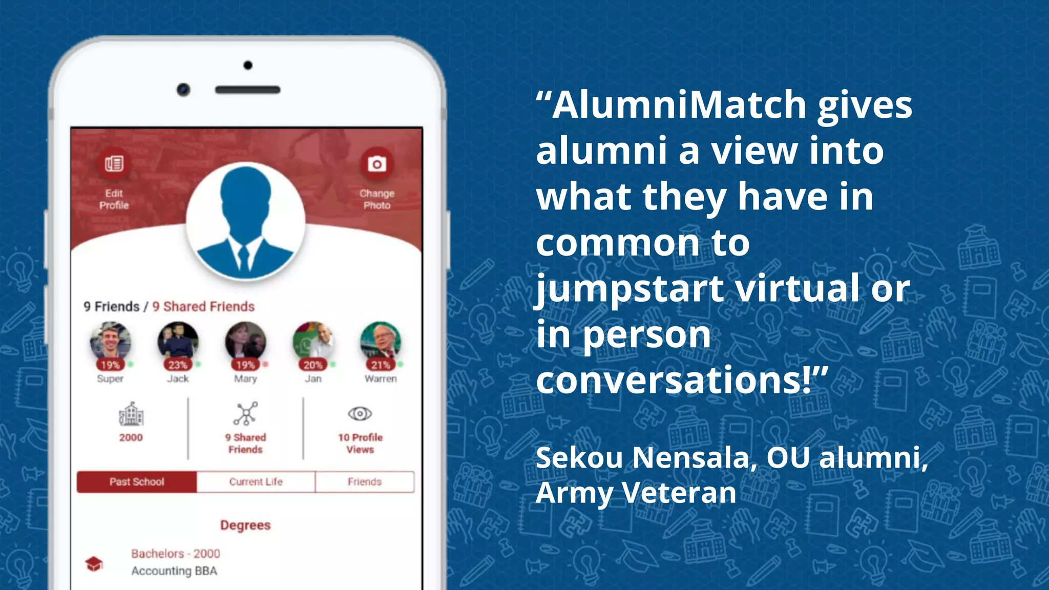 “AlumniMatch gives
alumni a view into
what they have in
common to
jumpstart virtual or
in person
conversations!”
Sekou Nensala, OU alumni,
Army Veteran
 