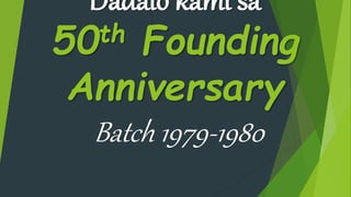 Dadalo kami sa
50th Founding
Anniversary
Batch 1979-1980
 