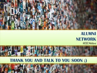 ALUMNI
NETWORK
AIESEC Moldova

THANK YOU AND TALK TO YOU SOON ;)

 