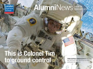 AlumniNews ISSUE 131
FEBRUARY 2014
TIM KOPRA EMBAG2013 may be
the School’s first alumnus to have
ventured into space
This is Colonel Tim
to ground control
 