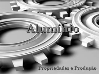Alumínio


 Propriedades e Produção
 