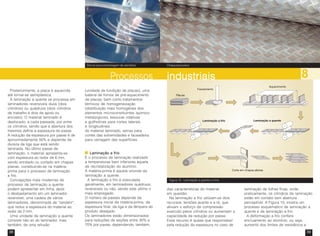 38 39
(unidade de fundição de placas), uma
bateria de fornos de pré-aquecimento
de placas, bem como tratamentos
térmicos de homogeneização
(distribuição mais homogênea dos
elementos microconstituintes químico-
metalúrgicos), tesouras rotativas
e guilhotinas para cortes laterais
e longitudinais
do material laminado, serras para
cortes das extremidades e faceadeira
para usinagem das superfícies.
Posteriormente, a placa é aquecida
até tornar-se semiplástica.
A laminação a quente se processa em
laminadores reversíveis duos (dois
cilindros) ou quádruos (dois cilindros
de trabalho e dois de apoio ou
encosto). O material laminado é
deslocado, a cada passada, por entre
os cilindros, sendo que a abertura dos
mesmos define a espessura do passe.
A redução da espessura por passe é de
aproximadamente 50% e depende da
dureza da liga que está sendo
laminada. No último passe de
laminação, o material apresenta-se
com espessura ao redor de 6 mm,
sendo enrolado ou cortado em chapas
planas, constituindo-se na matéria-
prima para o processo de laminação
a frio.
Concepções mais modernas de
processo de laminação a quente
podem apresentar em linha, após
o desbastamento em um laminador
reversível, uma cadeia de vários
laminadores, denominada de “tandem”,
que reduz a espessura do material ao
redor de 2 mm.
Uma unidade de laminação a quente
consiste não só do laminador, mas,
também, de uma refusão
industriaisindustriaisindustriaisindustriaisindustriais 8Processos
Laminação a frioLaminação a frioLaminação a frioLaminação a frioLaminação a frio
É o processo de laminação realizado
a temperaturas bem inferiores àquela
de recristalização do alumínio.
A matéria-prima é aquela oriunda da
laminação a quente.
A laminação a frio é executada,
geralmente, em laminadores quádruos,
reversíveis ou não, sendo este último o
mais empregado.
O número de passes depende da
espessura inicial da matéria-prima, da
espessura final, da liga e da têmpera do
produto desejado.
Os laminadores estão dimensionados
para reduções de seções entre 30% e
70% por passe, dependendo, também,
das características do material
em questão.
Na laminação a frio utilizam-se dois
recursos: tensões avante e a ré, que
aliviam o esforço de compressão
exercido pelos cilindros ou aumentam a
capacidade de redução por passe.
Esse recurso é quase que responsável
pela redução da espessura no caso de
laminação de folhas finas, onde,
praticamente, os cilindros de laminação
estão em contato sem abertura
perceptível. A Figura 10, mostra um
processo esquemático de laminação a
quente e de laminação a frio.
A deformação a frio confere
encruamento ao alumínio, ou seja,
aumento dos limites de resistência a
Discos para estampagem de utensílios Chapa para pisos
Figura 10 - Laminação a quente e a frio
 