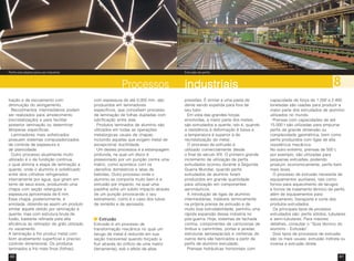 40 41
tração e de escoamento com
diminuição do alongamento.
Recozimentos intermediários podem
ser realizados para amolecimento
(recristalização) e para facilitar
posterior laminação ou determinar
têmperas específicas.
Laminadores mais sofisticados
possuem sistemas computadorizados
de controle de espessura e
de planicidade.
Outro processo atualmente muito
utilizado é o de fundição contínua,
o qual elimina a etapa de laminação a
quente, onde o alumínio é solidificado
entre dois cilindros refrigerados
internamente por água, que giram em
torno de seus eixos, produzindo uma
chapa com seção retangular e
espessura aproximada de 6 mm.
Essa chapa, posteriormente, é
enrolada, obtendo-se assim um produto
similar àquele obtido por laminação a
quente, mas com estrutura bruta de
fusão, bastante refinada pela alta
eficiência do refinador de grão utilizado
no vazamento.
A laminação a frio produz metal com
bom acabamento superficial e preciso
controle dimensional. Os produtos
laminados a frio mais finos (folhas),
industriaisindustriaisindustriaisindustriaisindustriais 8Processos
com espessura de até 0,005 mm, são
produzidos em laminadores
específicos, que concebem processo
de laminação de folhas dupladas com
lubrificação entre elas.
Produtos laminados de alumínio são
utilizados em todas as operações
metalúrgicas usuais de chapas,
incluindo aquelas que exigem metal de
excepcional ductilidade.
Um destes processos é a estampagem
profunda, na qual um disco é
pressionado por um punção contra uma
matriz, como acontece com os
utensílios domésticos e latas de
bebidas. Outro processo onde o
alumínio se comporta muito bem é a
extrusão por impacto, na qual uma
pastilha sofre um súbito impacto através
de um punção provocando o seu
estiramento, como é o caso dos tubos
de remédio e de aerossóis.
ExtrusãoExtrusãoExtrusãoExtrusãoExtrusão
Extrusão é um processo de
transformação mecânica no qual um
tarugo de metal é reduzido em sua
seção transversal quando forçado a
fluir através do orifício de uma matriz
(ferramenta), sob o efeito de altas
pressões. É similar a uma pasta de
dente sendo expelida para fora de
seu tubo.
Em vista das grandes forças
envolvidas, a maior parte dos metais
são extrudados a quente, isto é, quando
a resistência à deformação é baixa e
a temperatura é superior à de
recristalização do metal..
O processo de extrusão é
utilizado comercialmente desde
o final do século XIX. O primeiro grande
incremento de utilização de perfis
extrudados ocorreu durante a Segunda
Guerra Mundial, quando perfis
extrudados de alumínio foram
produzidos em grande quantidade
para utilização em componentes
aeronáuticos.
A introdução de ligas de alumínio
intermediárias, tratáveis termicamente
na própria prensa de extrusão e de
muito boa extrudabilidade, permitiu uma
rápida expansão dessa indústria no
pós-guerra. Hoje, sistemas de fachada
cortina, componentes de carrocerias de
ônibus e caminhões, portas e janelas,
estruturas aeroespaciais e centenas de
outros itens são fabricados a partir de
perfis de alumínio extrudado.
Prensas hidráulicas horizontais com
capacidade de força de 1.200 a 2.400
toneladas são usadas para produzir a
maior parte dos extrudados de alumínio
utilizados no mundo.
Prensas com capacidades de até
15.000 t são utilizadas para empurrar
perfis de grande dimensão ou
complexidade geométrica, bem como
perfis produzidos com ligas de alta
resistência mecânica.
No outro extremo, prensas de 500 t,
por exemplo, são utilizadas para
pequenas extrusões, podendo
produzir, economicamente, perfis bem
mais leves.
O processo de extrusão necessita de
equipamentos auxiliares, tais como:
fornos para aquecimento de tarugos
e fornos de tratamento térmico de perfis,
além de equipamentos para
esticamento, transporte e corte dos
produtos extrudados.
Os principais tipos de produtos
extrudados são: perfis sólidos, tubulares
e semi-tubulares. Para maiores
detalhes, consultar o “Guia técnico do
alumínio - Extrusão”.
Dois tipos de processos de extrusão
são os mais usuais: extrusão indireta ou
inversa e extrusão direta.
Perfis extrudados para uso industrial Extrusão de perfis
 