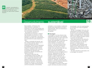 64 65
Figura 27 - Reflorestamento de área minerada
Explorar racionalmente o
enorme potencial mineral e
energético do País sem que o
processo se volte contra o próprio
Homem”.
ReciclagemReciclagemReciclagemReciclagemReciclagem
A reciclagem é um dos atributos mais
importantes do alumínio, pois qualquer
produto produzido com esse metal pode
ser reciclado infinitas vezes, sem
perder suas qualidades no processo de
reaproveitamento, ao contrário de
outros materiais. O exemplo mais
comum é o da lata de alumínio para
bebidas, cuja sucata transforma-se
novamente em lata após a coleta e
refusão, sem que haja limites para seu
retorno ao ciclo de produção.
Esta característica possibilita uma
combinação única de vantagens para o
alumínio, destacando-se além da
proteção ambiental e economia de
energia, o papel multiplicador na
cadeia econômica. Na sua coleta e
comercialização mais de 400.000
brasileiros, catadores individuais têm
mantido o ciclo de pequenos depósitos,
grandes depósitos e indústrias.
A reciclagem de alumínio é feita tanto
a partir de sobras do próprio processo
de produção, como de sucata gerada
por produtos com vida útil esgotada
(Figura 28).
De fato, a reciclagem tornou-se uma
característica intrínseca da produção
de alumínio, pois as empresas sempre
tiveram a preocupação de reaproveitar
retalhos de chapas, perfis e laminados,
entre outros materiais gerados durante
o processo de fabricação.
Este reaproveitamento de sobras do
processo pode ocorrer tanto interna
como externamente, por meio de
terceiros ou refusão própria.
Em qualquer caso representa uma
grande economia de energia e de
matéria-prima, refletindo em aumento
da produtividade e redução da sucata
industrial.
Há vários benefícios associados com
a reciclagem do alumínio:
sustentávelsustentávelsustentávelsustentávelsustentávelDesenvolvimento 10
Figura 28 - Sucata de perfis de alumínio
Essa questão, conhecida como
desenvolvimento sustentável, é
atualmente uma das preocupações dos
vários setores da sociedade brasileira e
da comunidade internacional.
Na indústria do alumínio, o
compromisso de minimizar o impacto
das atividades econômicas no meio
ambiente foi incorporado, nas últimas
décadas, aos planos de investimentos e
de crescimento de cada empresa do
setor.
Desde a mineração da bauxita, que
tem recebido atenção especial com o
manejo adequado das áreas
exploradas, através da sua reabilitação
e revegetação com espécies nativas
(Figura 27), passando pelos demais
processos industriais, até o consumo,
as empresas do setor têm sido
pioneiras na adoção de Sistemas de
Gestão Ambiental.
Os avanços nesta área são
compartilhados através da ABAL, na
qual as empresas associadas atuam
com o objetivo de promover o alto
padrão de desempenho ambiental,
trocando informações, promovendo
intercâmbio nacional e internacional,
contatos com órgãos governamentais,
centros de pesquisa, universidades,
entidades e comunidades e realizando
estudos para preposição de normas e
especificações, além de treinamento e
aperfeiçoamento
de pessoal.
“““““
 