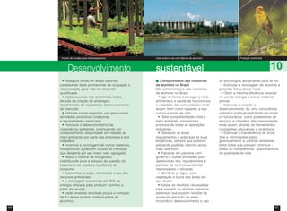 66 67
sustentávelsustentávelsustentávelsustentávelsustentávelDesenvolvimento 10
Compromissos das indústriasCompromissos das indústriasCompromissos das indústriasCompromissos das indústriasCompromissos das indústrias
de alumínio no Brasilde alumínio no Brasilde alumínio no Brasilde alumínio no Brasilde alumínio no Brasil
São compromissos das indústrias
de alumínio no Brasil:
• Agir de forma a proteger o meio
ambiente e a saúde de funcionários
e cidadãos das comunidades onde
atuam, bem como respeitar a sua
cultura e modo de vida.
• Obter compatibilidade entre o
meio ambiente, processos e
produtos de todas as operações
industriais.
• Obedecer às leis e
regulamentos e antecipar às suas
exigências, sempre que possível,
adotando padrões internos ainda
mais restritivos.
• Trabalhar em parceria com
governo e outras entidades para
desenvolver leis, regulamentos e
padrões de controle ambiental
responsáveis e eficazes.
• Monitorar ar, água, solo,
vegetação e fauna das áreas em
que atuam.
• Adotar as medidas necessárias
para prevenir ou eliminar impactos
adversos, que possam resultar de
qualquer operação do setor,
incluindo o desenvolvimento e uso
de tecnologias apropriadas para tal fim.
• Estimular a reciclagem do alumínio e
produtos feitos desse metal.
• Obter a máxima eficiência possível
no uso de energia e outras matérias-
primas.
• Estimular a criação e
desenvolvimento de uma consciência
voltada à proteção ambiental em todos
os funcionários, como prestadores de
serviços e cidadãos das comunidades
onde atuam, através de treinamentos,
campanhas educativas e incentivos.
• Estimular a transferência de know
how e informações sobre
gerenciamento e controle ambiental
entre todos que possam contribuir -
direta ou indiretamente - para melhoria
da qualidade de vida.
• Assegura renda em áreas carentes,
constituindo fonte permanente de ocupação e
remuneração para mão-de-obra não
qualificada.
• Injeta recursos nas economias locais,
através da criação de empregos,
recolhimento de impostos e desenvolvimento
do mercado.
• Estimula outros negócios, por gerar novas
atividades produtivas (máquinas
e equipamentos especiais).
• Favorece o desenvolvimento da
consciência ambiental, promovendo um
comportamento responsável em relação ao
meio ambiente, por parte das empresas e dos
cidadãos.
• Incentiva a reciclagem de outros materiais,
multiplicando ações em virtude do interesse
que desperta por seu maior valor agregado.
• Reduz o volume de lixo gerado,
contribuindo para a solução da questão do
tratamento de resíduos resultantes do
consumo.
• Economiza energia, otimizando o uso dos
recursos ambientais:
• a reciclagem economiza até 95% da
energia utilizada para produzir alumínio a
partir da bauxita;
• cada tonelada reciclada poupa a extração
de 4 t desse minério, matéria-prima do
alumínio.
Vista externa de uma fábrica de alumínioViveiro de mudas para reflorestamento Proteção ambiental
 