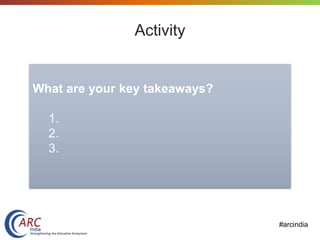 #arcindia
Activity
What are your key takeaways?
1.
2.
3.
 