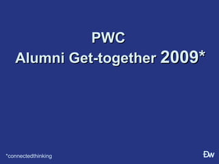   PWC  Alumni Get-together  2009* *connectedthinking  